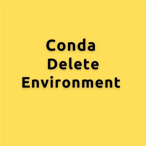 Conda Delete Environment How To Remove A Conda Environment And All The Associated Packages