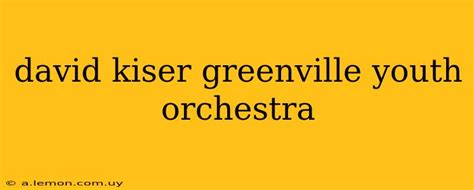 David Kiser Greenville Youth Orchestra