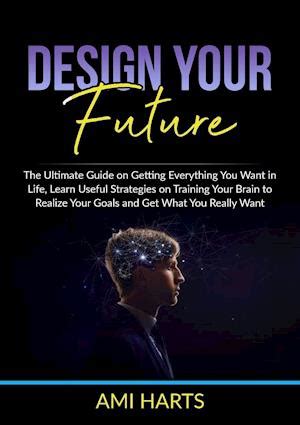 F Design Your Future The Ultimate Guide On Getting Everything You