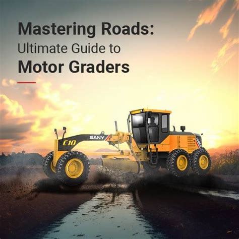 Mastering Roads Ultimate Guide To Motor Graders