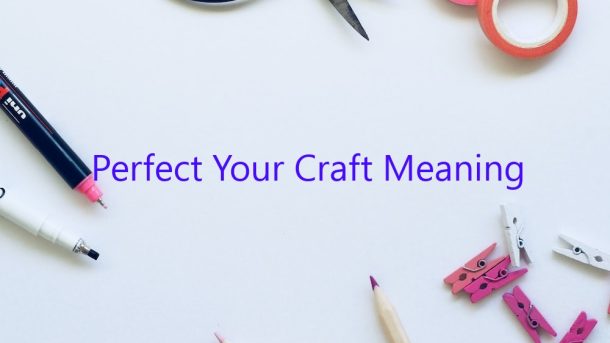 Perfect Your Craft Meaning February 2023 Uptowncraftworks Com