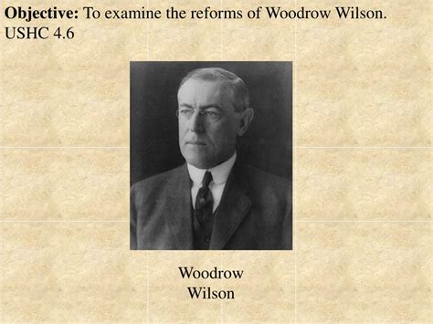 Ppt Objective To Examine The Reforms Of Woodrow Wilson Ushc 4 6