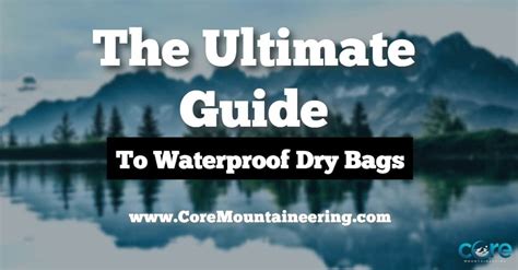 The Ultimate Guide To Watertight Dry Bags: Essential Tips & Tricks